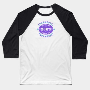 Paramedics Make the Best Mothers, Mothers Make the Best Paramedics Baseball T-Shirt